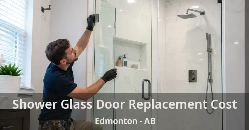 Shower Glass Door Replacement Cost Edmonton - AB